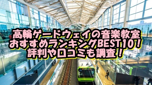 高輪ゲードウェイの音楽教室おすすめランキングBEST10！評判や口コミも調査！