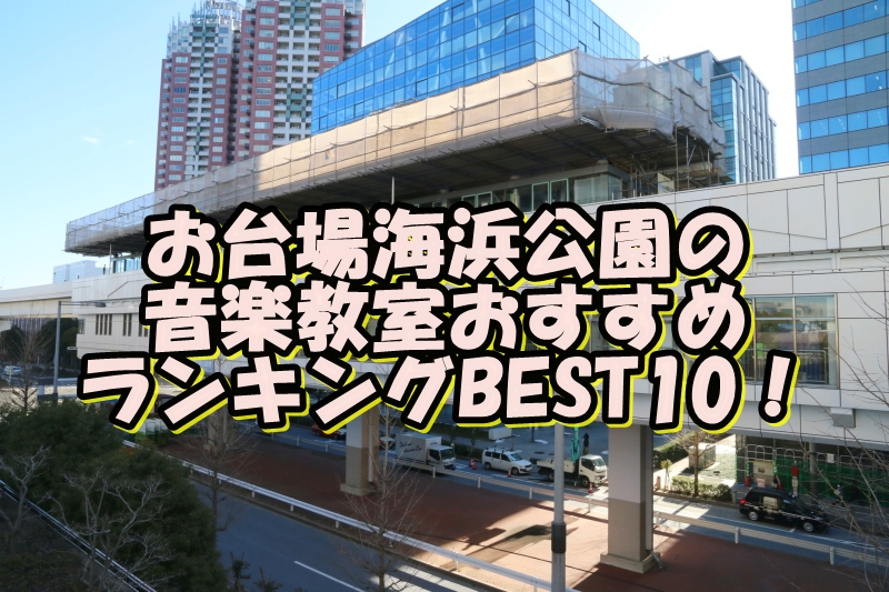 お台場海浜公園の音楽教室おすすめランキングBEST10！評判や口コミも調査！